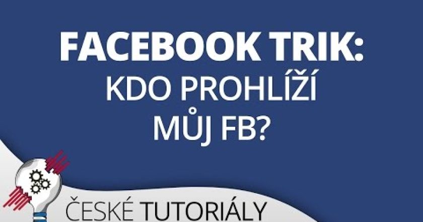 JAK ZJISTIT KDO NEJVÍCE PROHLÍŽÍ MŮJ FACEBOOK PROFIL [Návod]