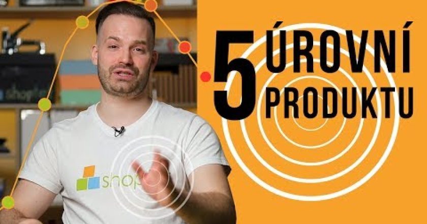 5 ÚROVNÍ PRODUKTU – Shoptet.TV (66. díl)