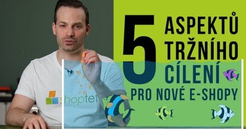 5 ASPEKTŮ TRŽNÍHO CÍLENÍ PRO NOVÉ E-SHOPY – Shoptet.TV (29. díl)