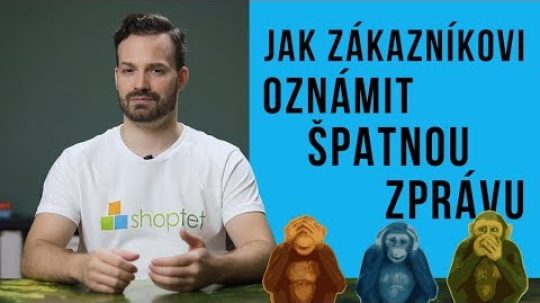 JAK ZÁKAZNÍKOVI OZNÁMIT ŠPATNOU ZPRÁVU – Shoptet.TV (4. díl)