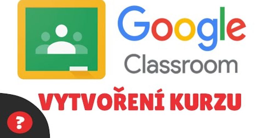 Jak vytvořit KURZ v GOOGLE CLASSROOM – GOOGLE UČEBNA | Návod | CHROME