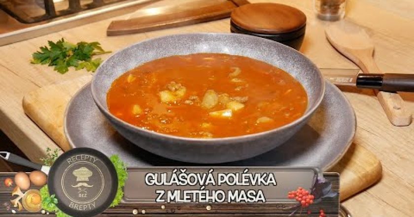 NEJLEPŠÍ GULÁŠOVÁ POLÉVKA Z MLETÉHO MASA! Polévková královna je zpátky! Klasika Českých kuchyní!