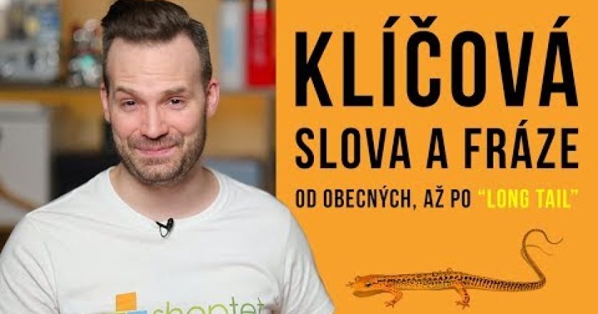 KLÍČOVÁ SLOVA A FRÁZE OD OBECNÝCH, AŽ PO „LONG TAIL“ – Shoptet.TV (72. díl)